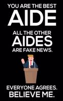 You Are The Best Aide All The Other Aides Are Fake News. Everyone Agrees. Believe Me.: Trump 2020 Notebook, Funny Productivity Planner, Daily Organizer For Work, Schedule Book, Meetings Writing Paper, For Political Assistants, Aides