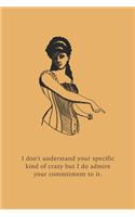 I don't understand your specific kind of crazy but I do admire your commitment to it: Funny Gift for Coworkers, Friends & Family - Blank Work Journal with Vintage Illustration & Witty Quote for Women & Men - Adult Gift for Christmas o(1 Office Humour Gifts for Colleagues)