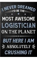 I Never Dreamed I'd Be The Most Awesome Logistician On The Planet But Here I Am Absolutely Crushing It: Logistician Journal / Notebook / Logbook / Funny Gift For Logisticians ( 6 x 9 - 110 Pages Blank Lined Paperback )