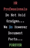 HR Professionals Do Not Hold Grudges... We Do However Document Facts... FOREVER - HR Funny Quote Notebook/Journal