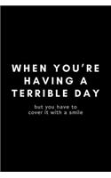 When You're Have A Terrible Day But You Have To Cover It With A Smile