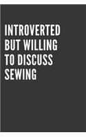 Introverted But Willing To Discuss Sewing Notebook: Gift For Sewing Lover, Lined Journal, 120 Pages, 6 x 9, Matte Finish