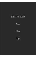 i'm the ceo you shut up: ceo notebook, perfect gift for Chief Executive Officer