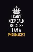 I Can't Keep Calm Because I Am A Pharmacist: Motivational Career Pride Quote 6x9 Blank Lined Job Inspirational Notebook Journal