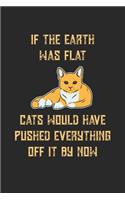 If The Earth Was Flat Cats Would Have Pushed Everything Off It By Now