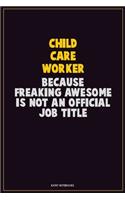 Child Care Worker, Because Freaking Awesome Is Not An Official Job Title: Career Motivational Quotes 6x9 120 Pages Blank Lined Notebook Journal