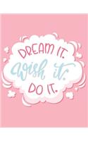 Dream It. Wish It. Do It.: Blank Notebook (8.5 x 11)