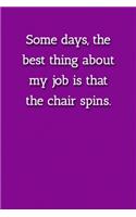 Some days, the best thing about my job is that the chair spins. Notebook: Lined Journal, 120 Pages, 6 x 9, Gift For Office Secret Santa, Co-Worker, Boss, Manager Journal, Purple Matte Finish