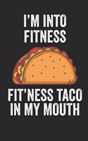I'm Into Fitness Fit'ness Taco In My Mouth Fitness Journal: 6x9 Notebook, Ruled, Funny Workout Journal, Draw and Write Composition Book, Gym Logbook, Weightlifting, Planner, Organizer for Taco Lovers