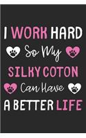 I Work Hard So My Silky Coton Can Have A Better Life: Lined Journal, 120 Pages, 6 x 9, Silky Coton Dog Gift Idea, Black Matte Finish (I Work Hard So My Silky Coton Can Have A Better Life Journal)