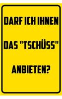 Darf ich ihnen das "Tschüss" anbieten?: Terminplaner 2020 mit lustigem Spruch - Geschenk für Büro, Arbeitskollegen, Kollegen und Mitarbeiter - Terminkalender, Taschenkalender, Wochenplaner
