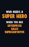 Who Need A SUPER HERO, When You Are Enterprise Sales Representative: 6X9 Career Pride 120 pages Writing Notebooks