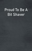 Proud To Be A Bit Shaver: Lined Notebook For Men, Women And Co Workers