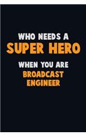 Who Need A SUPER HERO, When You Are Broadcast Engineer