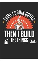 First I Drink Coffee Then Build The Things