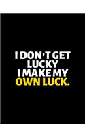 I Don't Get Lucky I Make My Own Luck