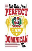 Not Only Am I Perfect I Am Dominican Too!: Dominican Republic Pride Notebook Gift