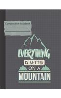 Everything Is Better on a Mountain Composition Notebook - College Ruled