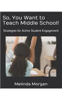 So, You Want to Teach Middle School!: Strategies for Student Engagement