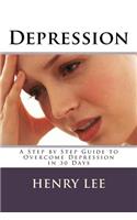 Depression: A Step by Step Guide to Overcome Depression in 30 Days