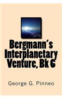 Bergmann's Interplanetary Venture, Bk 6