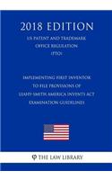 Implementing First Inventor to File Provisions of Leahy-Smith America Invents Act - Examination Guidelines (US Patent and Trademark Office Regulation) (PTO) (2018 Edition)