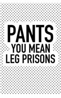 Pants You Mean Leg Prisons