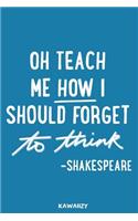 Oh Teach Me How I Should Forget to Think: Blank Lined Motivational Inspirational Quote Journal(55 Motivational Inspirational Quote Journal)