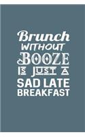 Brunch Without Booze Is Just a Sad Late Breakfast: Lined Journal Notebook