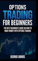 Options Trading for Beginners: The Best Beginner's Guide on How to Make Money with Options Trading