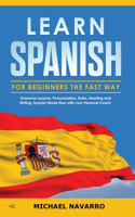 Learn Spanish for Beginners the Fast Way: Grammar Lessons, Pronunciation, Rules, Reading and Writing. Spanish Made Easy with your Personal Coach