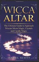 Wicca Altar: The Ultimate Guide to Approach Wiccan Moon Magic, Crystal and Candle Magic