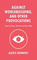 Against Worldbuilding, and Other Provocations