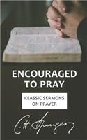 Encouraged to Pray: Classic Sermons on Prayer(3 Rich Theology Made Accessible)