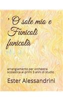 'O sole mio e Funicolì funicolà: arrangiamento per orchestra scolastica ai primi 3 anni di studio(5 Music for School Orchestra)