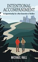 Intentional Accompaniment: An Apprenticeship for a New Generation of Builders.
