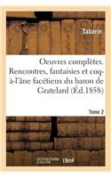 Oeuvres Complètes Avec Les Rencontres, Fantaisies Et Coq-À-l'Âne Facétieux Du Baron de Gratelard