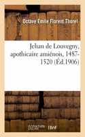 Jehan de Louvegny, Apothicaire Amiénois, 1487-1520: Recherches Sur La Pharmacopée Et l'Ameublement Au Xvie Siècle d'Après Son Inventaire