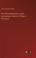 Über Nationalgeschichte und den gegenwärtigen Stand ihrer Pflege in Oesterreich