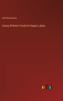 Georg Wilhelm Friedrich Hegels Leben