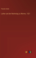 Luther und der Reichstag zu Worms. 1521