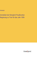 Amtsblatt der Königlich Preußischen Regierung zu Trier für das Jahr 1856