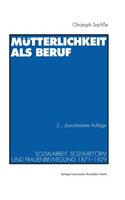 Mütterlichkeit als Beruf: Sozialarbeit, Sozialreform und Frauenbewegung 1871–1929(German)