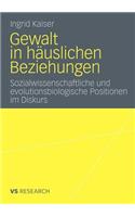 Gewalt in Häuslichen Beziehungen: Sozialwissenschaftliche Und Evolutionsbiologische Positionen Im Diskurs