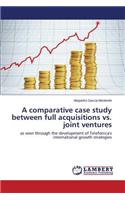 A Comparative Case Study Between Full Acquisitions vs. Joint Ventures