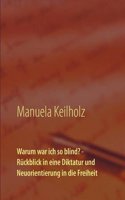 Warum War Ich So Blind? - Ruckblick in Eine Diktatur Und Neuorientierung in Die Freiheit