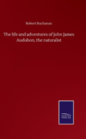 life and adventures of John James Audubon, the naturalist