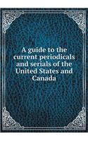 A Guide to the Current Periodicals and Serials of the United States and Canada