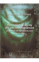 The county and city of Cork remembranced or, Annals of the county and city of Cork