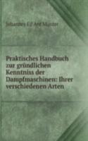 Praktisches Handbuch zur grundlichen Kenntniss der Dampfmaschinen: Ihrer verschiedenen Arten .